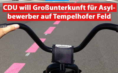 Berlin: CDU will Großunterkunft für Asylbewerber auf Tempelhofer Feld